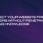 Protect Your Website from Hackers Without Penetration Testing Knowledge